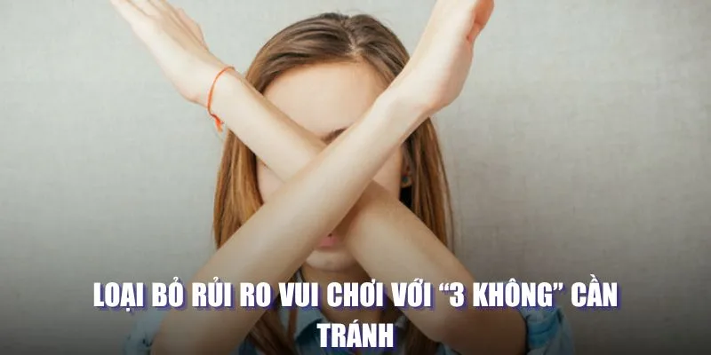 Loại bỏ rủi ro vui chơi với “3 không” cần tránh